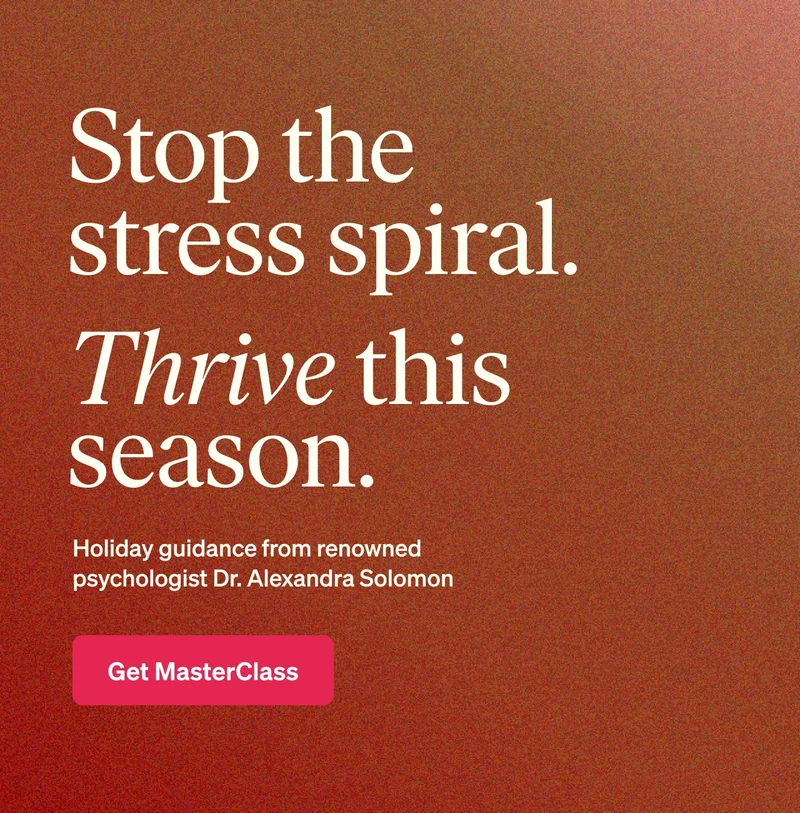 Stop the stress spiral. Thrive this season. Holiday guidance from renowned psychologist Dr. Alexandra Solomon. Get MasterClass.