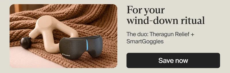For your wind-down ritual | The duo: Theragun Relief + SmartGoggles | Save now