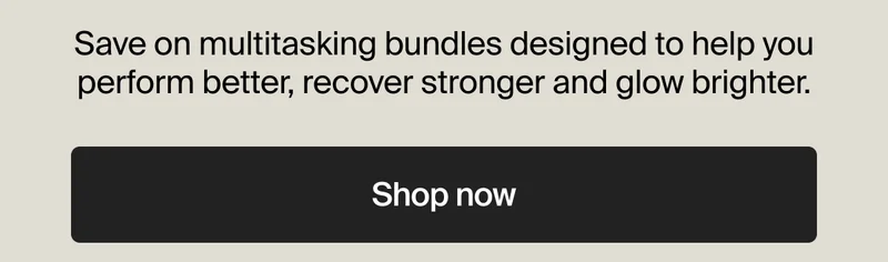Save on multitasking bundles designed to help you perform better, recover stronger and glow brighter. | Shop now