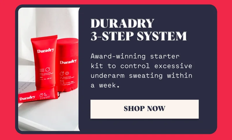 Duradry  3-Step System Award-winning starter  kit to control excessive underarm sweating within a week.&nbsp; SHOP NOW