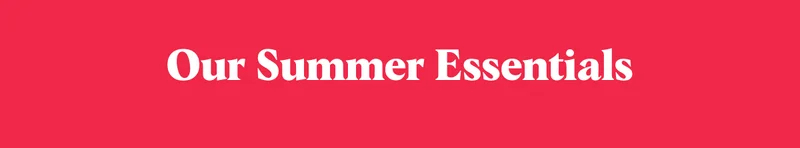 Our Summer Essentials