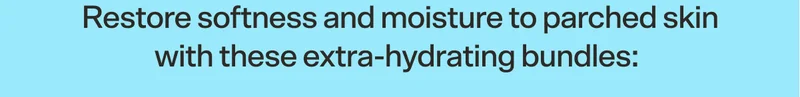 Restore softness and moisture to parched skin with these extra-hydrating bundles: