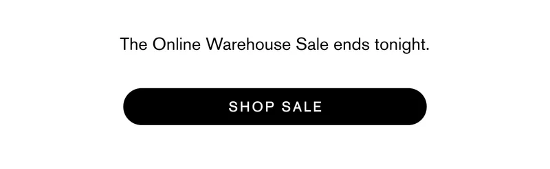 The Online Warehouse Sale ends tonight. [ SHOP SALE ]