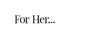 For Her...