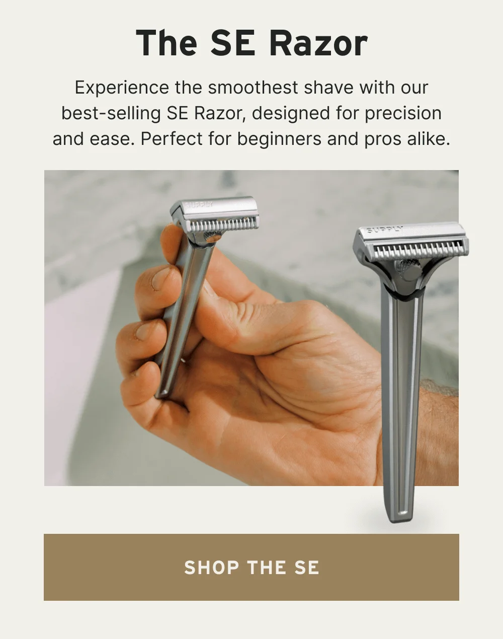 The Single Edge SE Razor Experience the smoothest shave with our best-selling SE Razor, designed for precision and ease. Perfect for beginners and pros alike. [ Shop the SE ]
