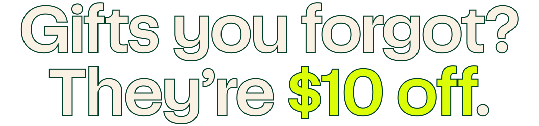 Gifts you forgot? They’re $10 off.