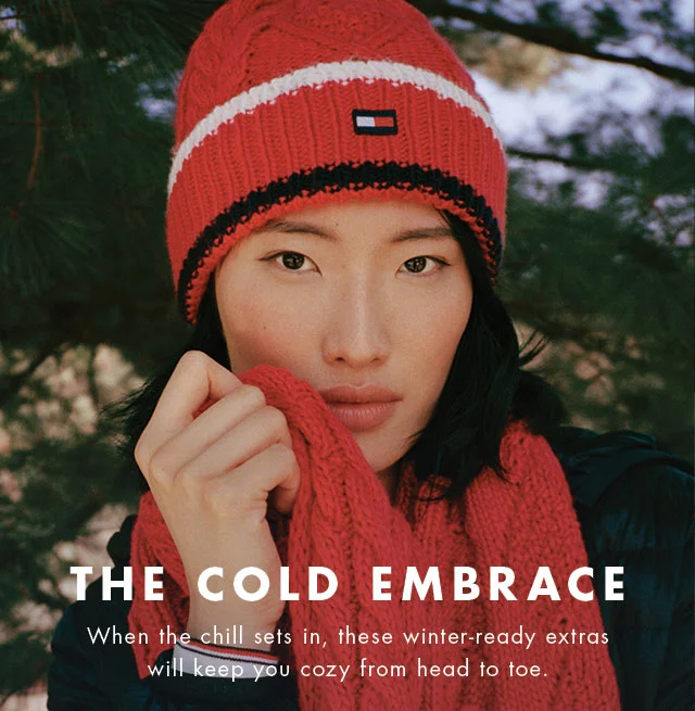 The cold embrace                                            When the chill sets in, these winter-ready extras will keep you cozy fro, head to toe.