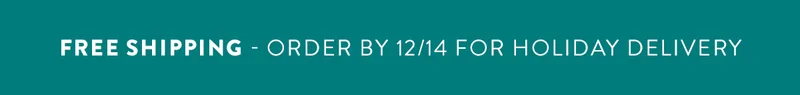 FREE SHIPPING - ORDER BY 12/14 FOR HOLIDAY DELIVERY