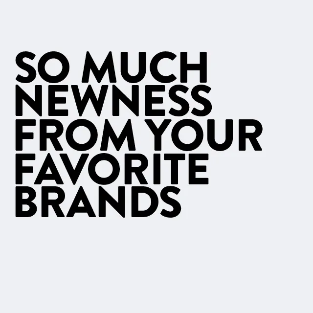 So much newness from your favorite brands.