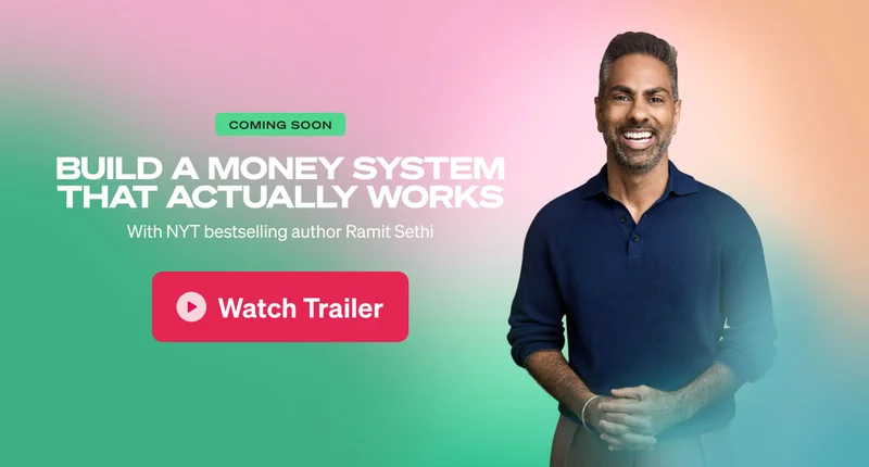 Coming Soon. Build a money system that actually works. With NYT bestselling author Ramit Sethi. Watch Trailer