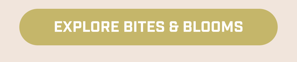 Explore Bites & Blooms