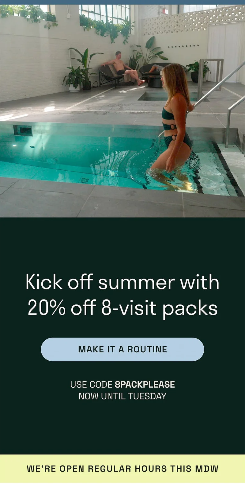 Kick off summer with 20% off 8-visit packs. Make it a routine with 8PACKPLEASE