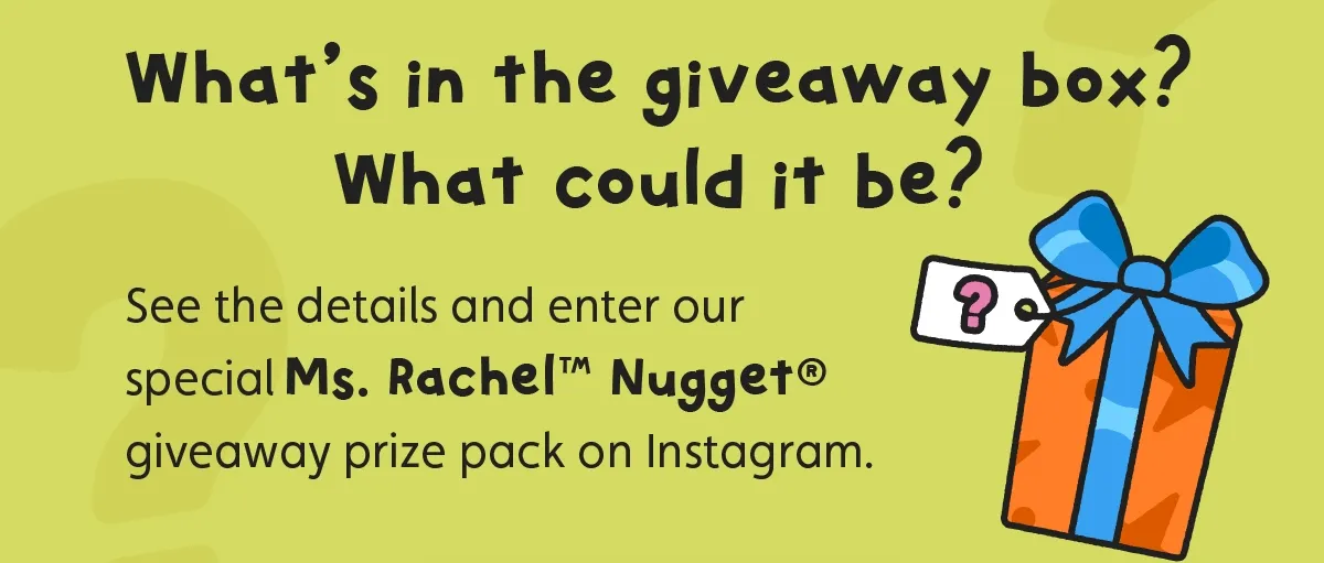 What's in the giveaway box? What could it be? See the details and enter our special Ms. Rachel™ Nugget® giveaway prize pack on Instagram.
