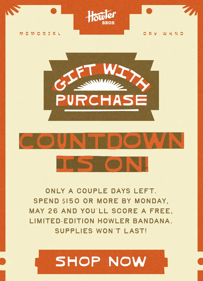 Only a couple days left. Spend $150 or more by Monday, May 26 and you’ll score a free, limited-edition Howler bandana. Supplies won’t last!