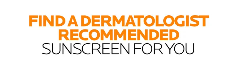 FIND A DERMATOLOGIST RECOMMENDED SUNSCREEN FOR YOU