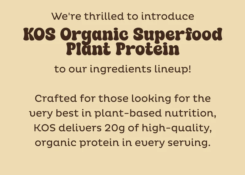 We're thrilled to introduce KOS Organic Plant Protein to our ingredients lineup!  Crafted for those who seek the very best in plant-based nutrition, KOS delivers 20g of high-quality, organic protein per serving, making it perfect for a meal replacement or nutritious snack.