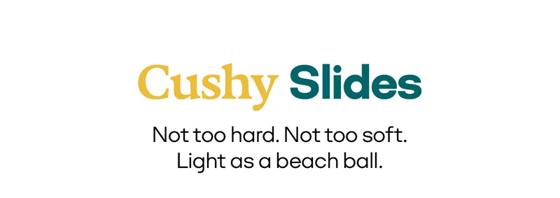 Cushy Slides | Not too hard. Not too soft. Light as a beach ball.