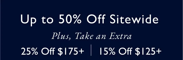 Up to 50% off sitewide                                            Plus, take an extra 25% off $175+ | 15% off $125+