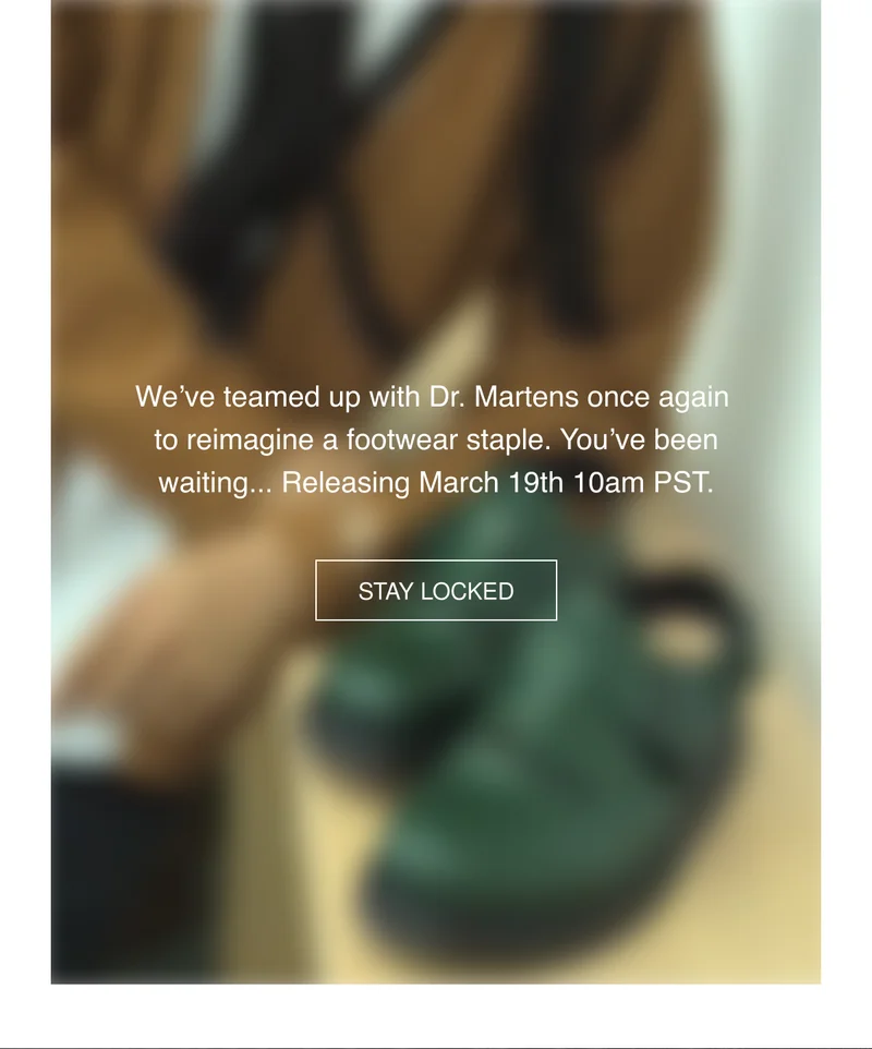 We've teamed up with Dr. Martens once again to reimagine a footwear staple. You've been waiting... Releasing March 19th 10am PST. | STAY LOCKED