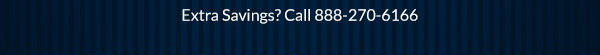 Extra Savings? Call 888-270-6166