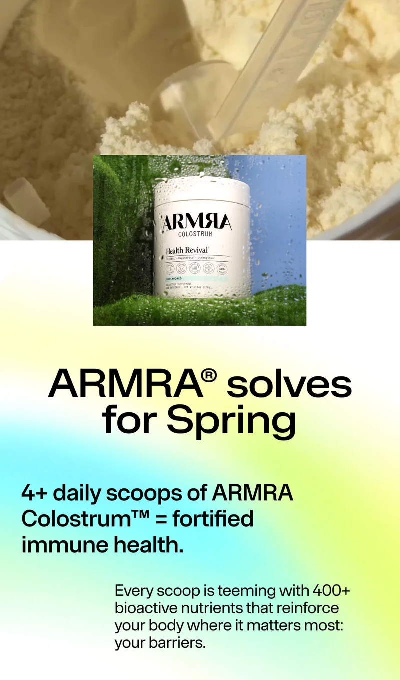 ARMRA® solves for Spring. 4+ daily scoops of ARMRA Colostrum™ = fortified immune health. Every scoop is teeming with 400+ bioactive nutrients that reinforce your body where it matters most: your barriers.