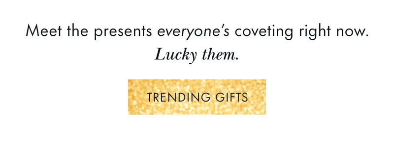 Meet the presents everyone's coveting right now. Lucky them.