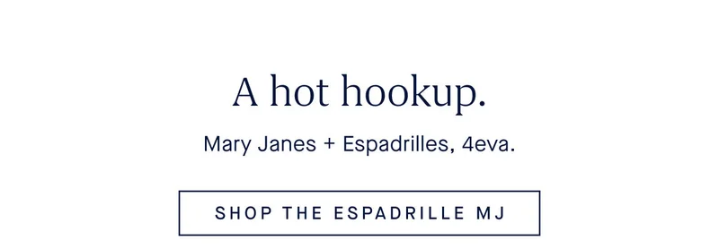 A hot hookup. Mary Janes + Espadrilles, 4eva. SHOP THE ESPADRILLE MJ