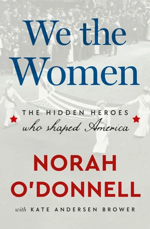 BOOK | We the Women: The Hidden Heroes Who Shaped America by Norah O'Donnell, Kate Andersen Brower