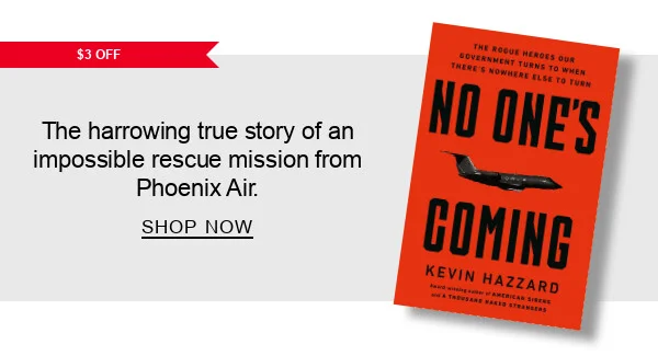 [$3 OFF] No One's Coming: The Rogue Heroes Our Government Turns to When There's Nowhere Else to Turn : The harrowing true story of an impossible rescue mission from Phoenix Air. SHOP NOW