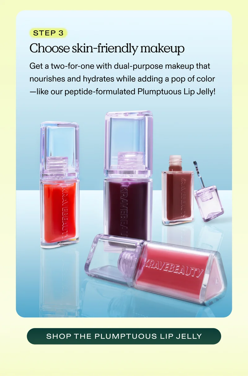 Step 3. Choose skin-friendly makeup  Get a two-for-one with dual-purpose makeup that nourishes and hydrates while adding a pop of color—like our peptide-formulated Plumptuous Lip Jelly!   |  SHOP PLUMPTUOUS LIP JELLY
