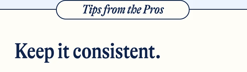 Tips from the Pros- Keep it consistent