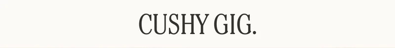 Cushy Gig.