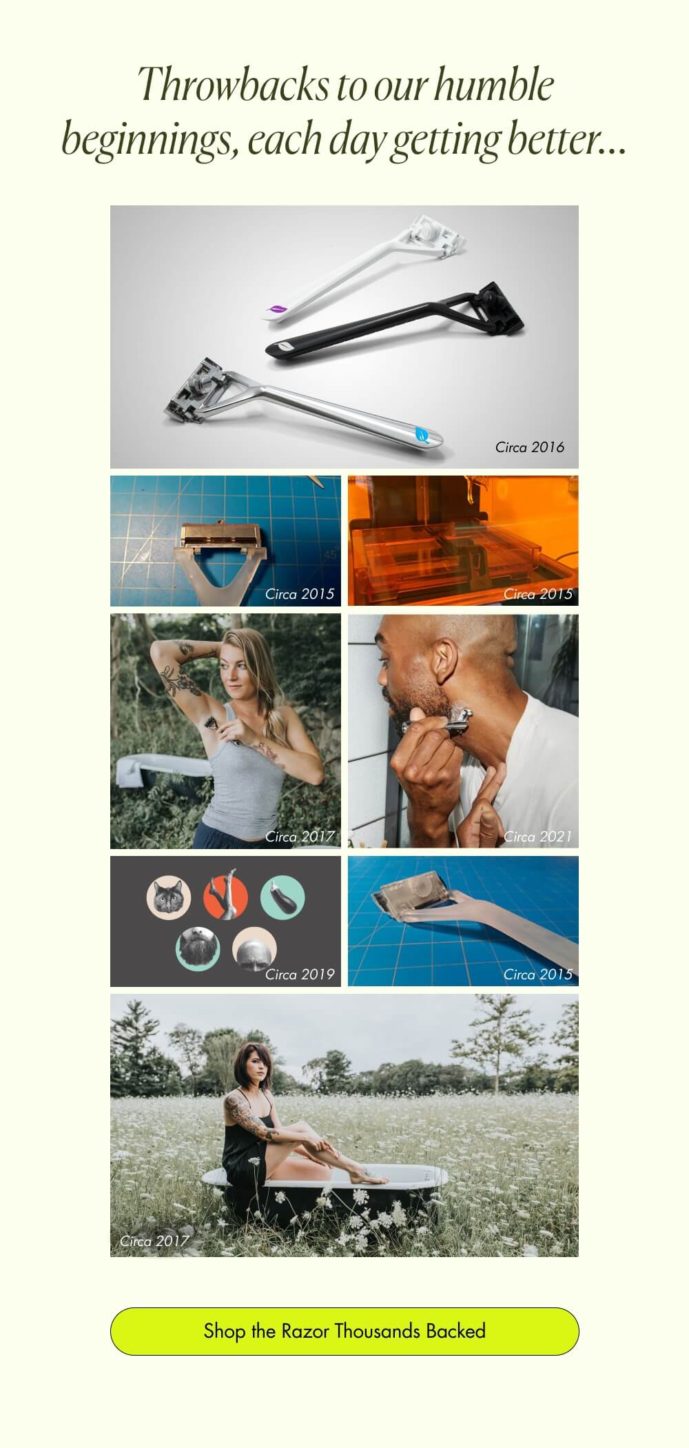 Throwbacks to our humble beginnings, each day getting better... Circa 2016 Circa 2015 Circa 2015 Circa 2017 Circa 2021 Circa 2019 Circa 2015 Circa 2017 Shop the Razor Thousands Backed