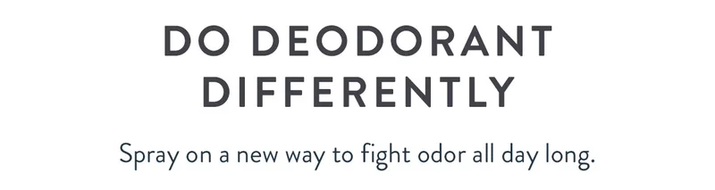 Do Deodorant Differently | Spray on a new way to fight odor all day long.
