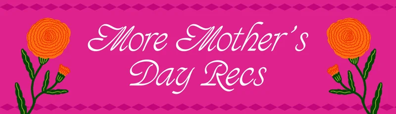 More Mother's Day Recs