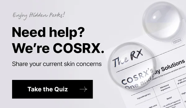 Need help? We're COSRX. Share your current skin concerns. Take the Quiz →