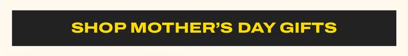 SHOP MOTHER'S DAY GIFTS