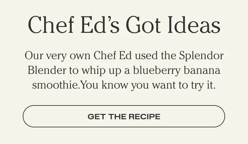 Chef Ed's Got Ideas - Our very own Chef Ed used the Splendor Blender to whip up a blueberry banana smoothie. You know you want to try it. Get the Recipe