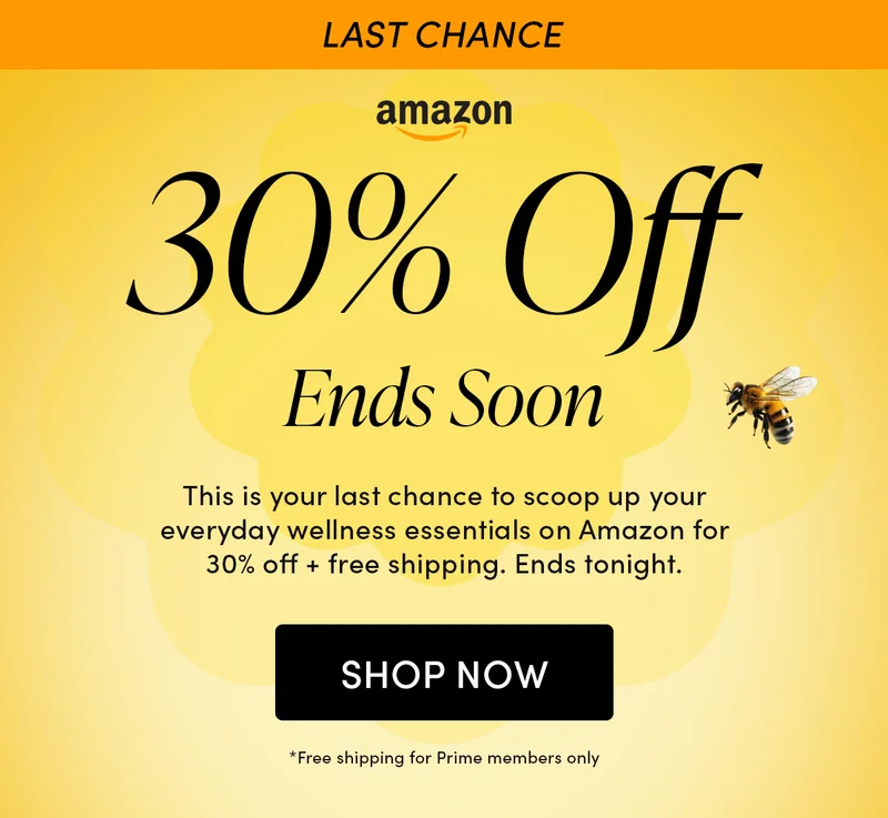 LAST CHANCE 30% Off Ends Soon   This is your last chance to scoop up your everyday wellness essentials on Amazon for 30% off + free shipping. Ends tonight.