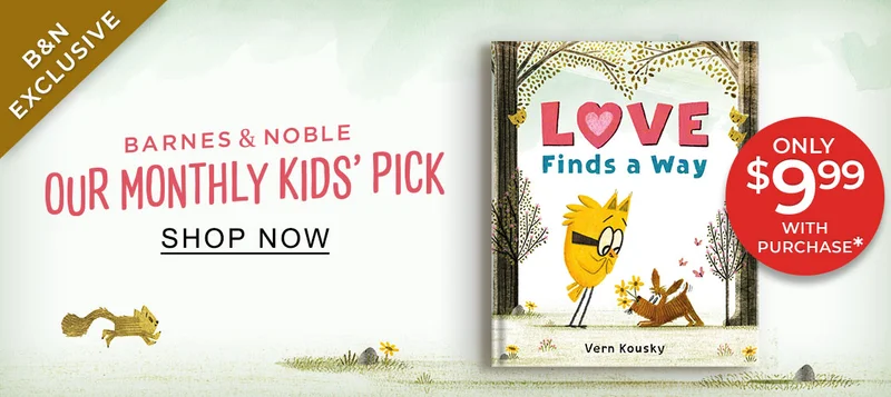 B&N Exclusive Our Monthly Kids' Pick Only $9.99 with Purchase* | SHOP NOW