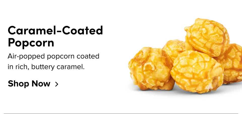 Caramel-Coated Popcorn: Air-popped popcorn coated in rich, buttery caramel; Shop now