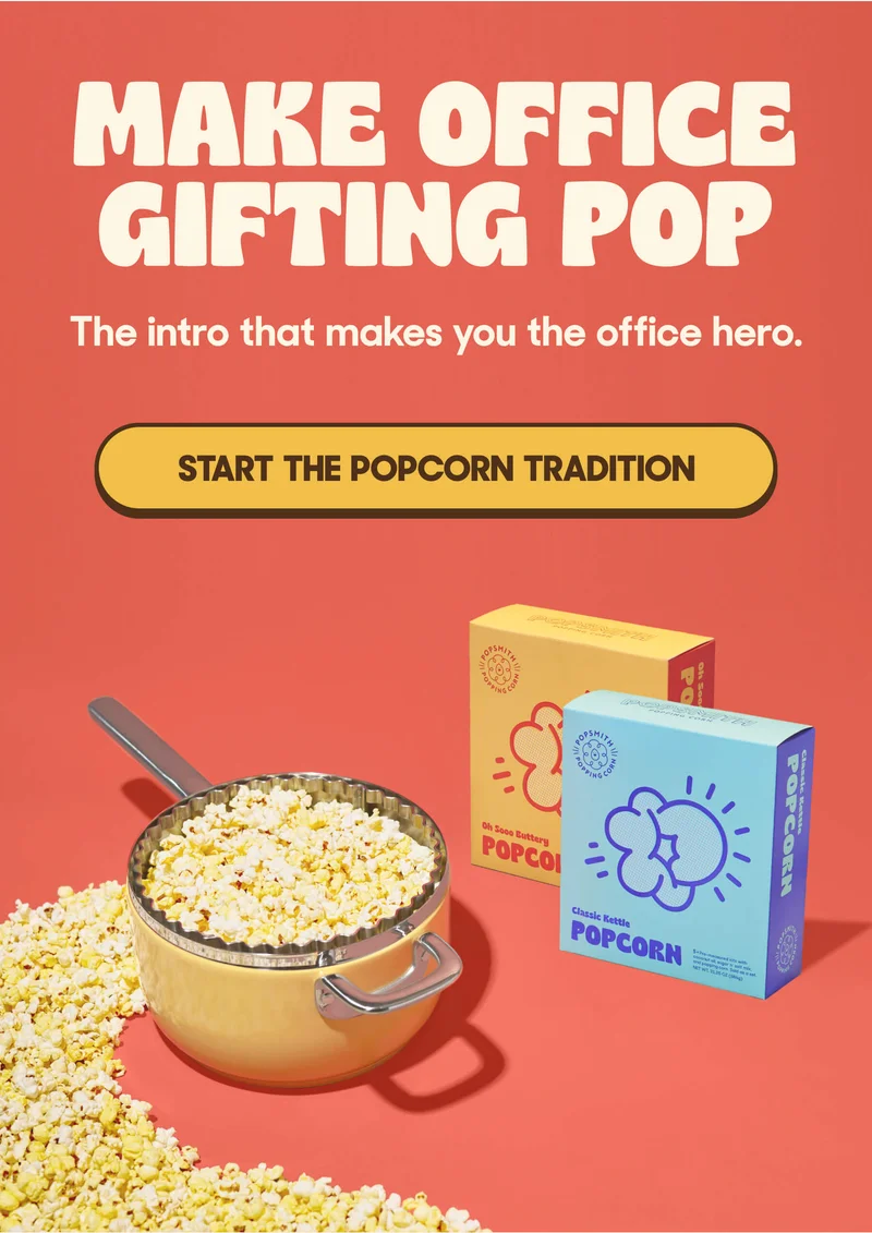 MAKE OFFICE GIFTING POP The intro that makes you the office hero. START THE POPCORN TRADITION