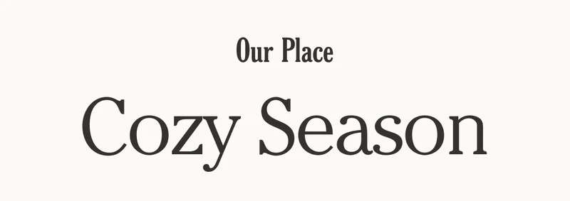 Our Place - Cozy Season