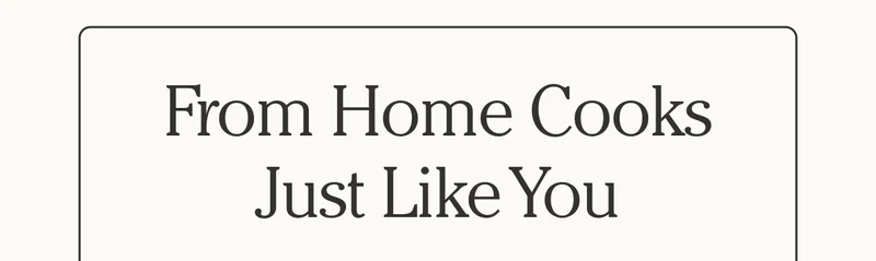 From Home Cooks Just Like You