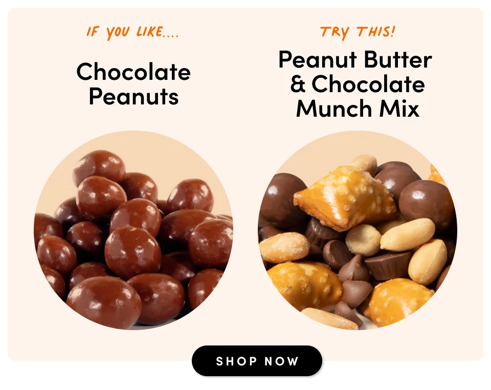 If you like Chocolate Peanuts, try peanut butter & chocolate munch mix
