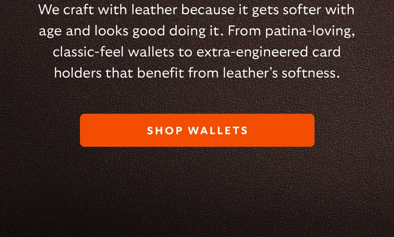 [Introduction] We craft with leather because it gets softer with age and looks good doing it. From patina-loving, classic-feel wallets to extra-engineered card holders that benefit from leather’s softness.