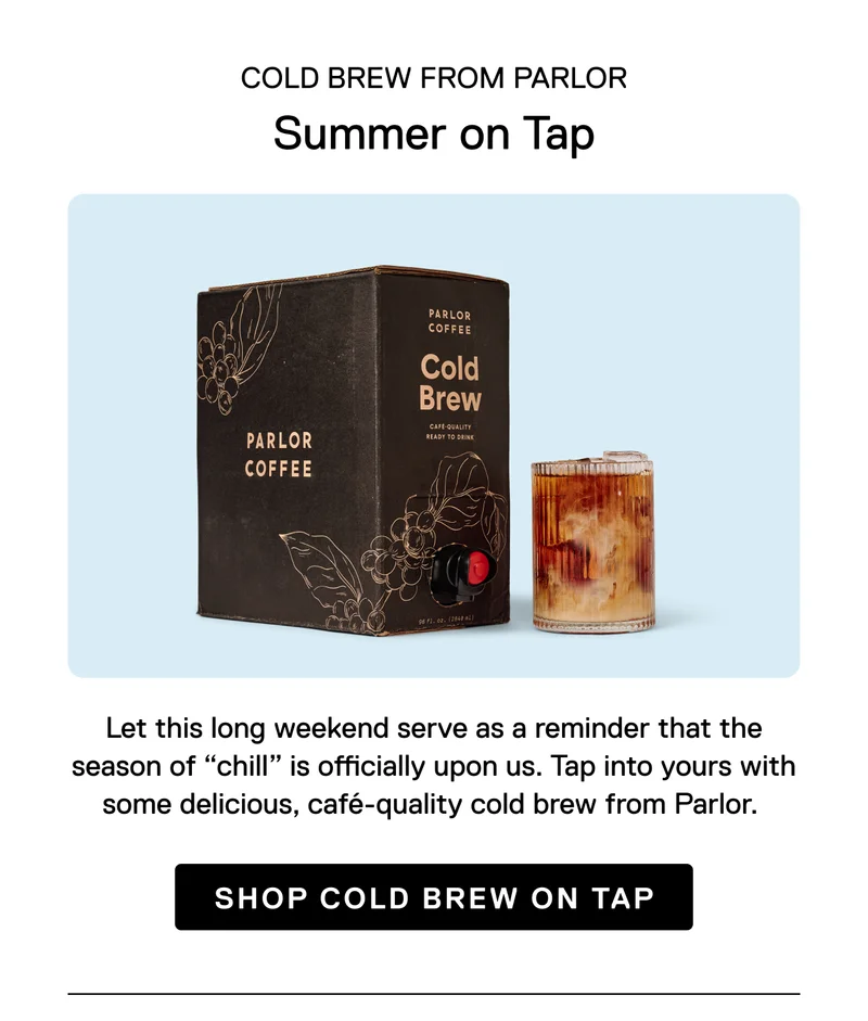 Cold Brew from Parlor. Shop cold brew on tap.