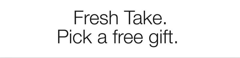 Fresh Take. Pick a free gift.