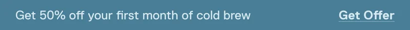 Get 50% off your first month of cold brew
