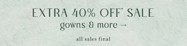 Extra 40% off sale gowns and more. all sales final.